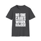 No One Cares Work Harder Tee