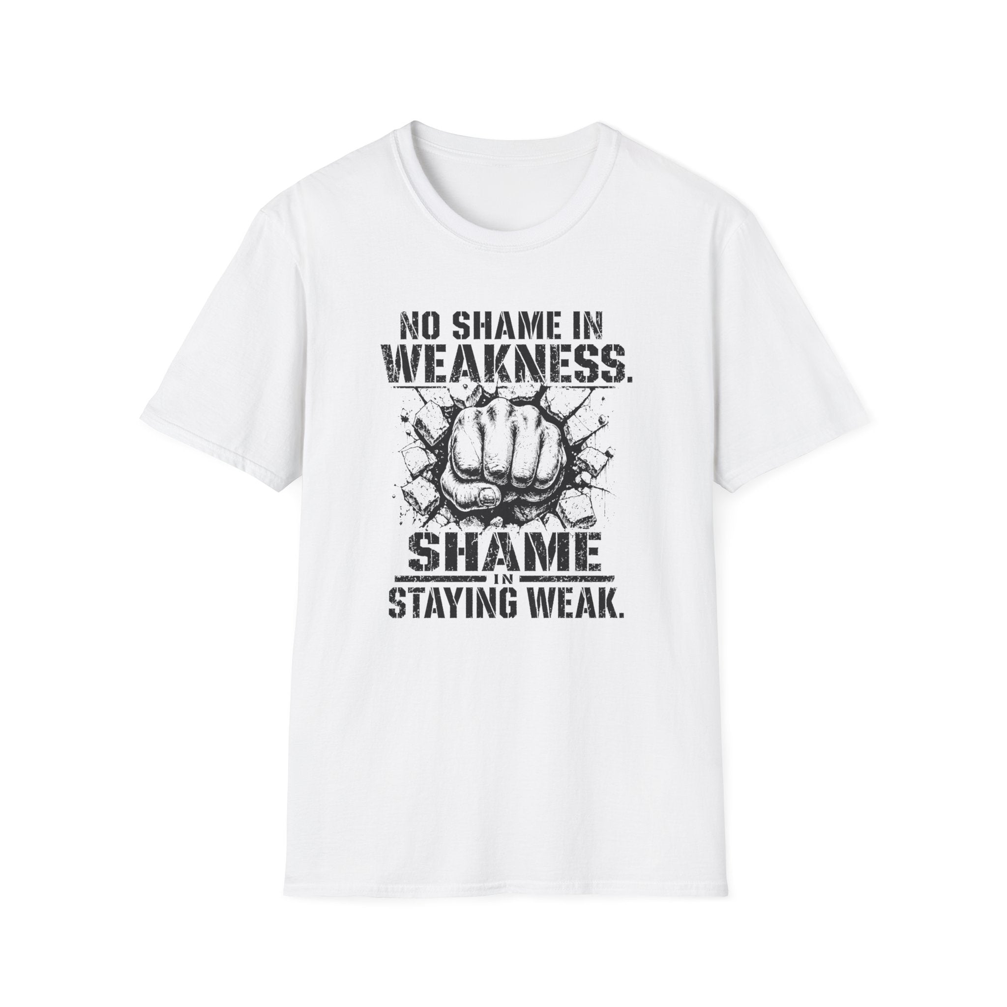 No Shame in Weakness, Shame Staying Weak - Motivational Fist T-Shirt