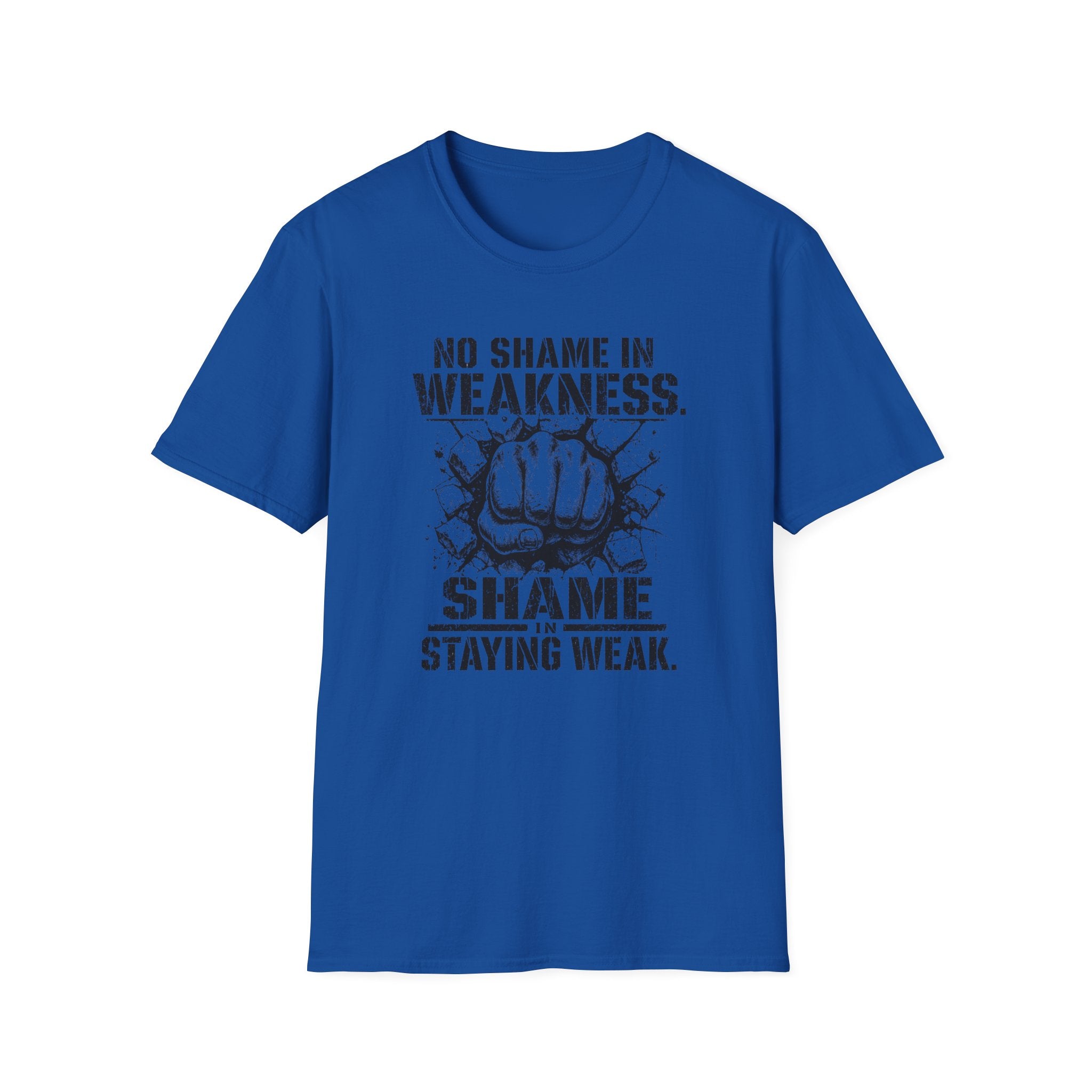 No Shame in Weakness, Shame Staying Weak - Motivational Fist T-Shirt