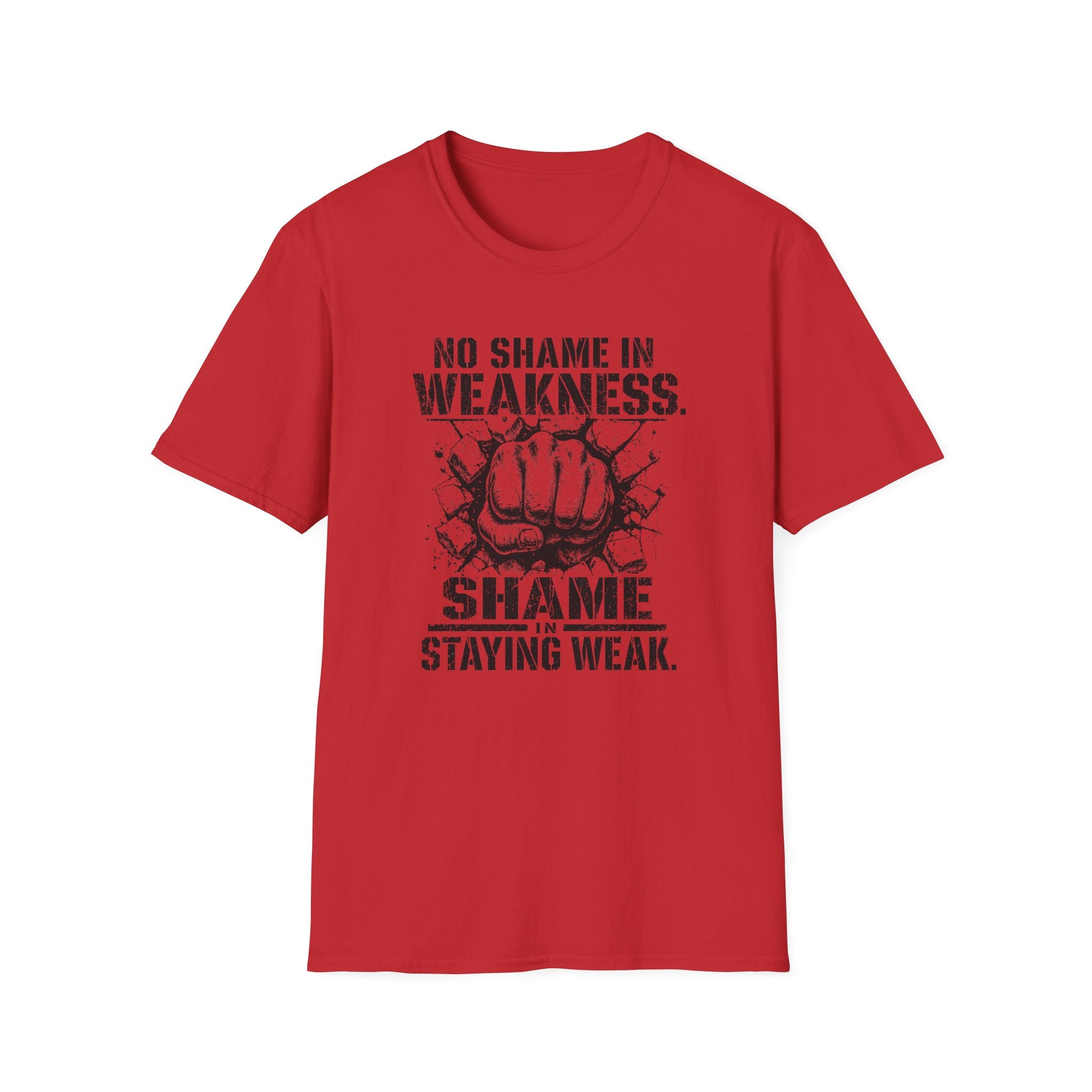 No Shame in Weakness, Shame Staying Weak - Motivational Fist T-Shirt