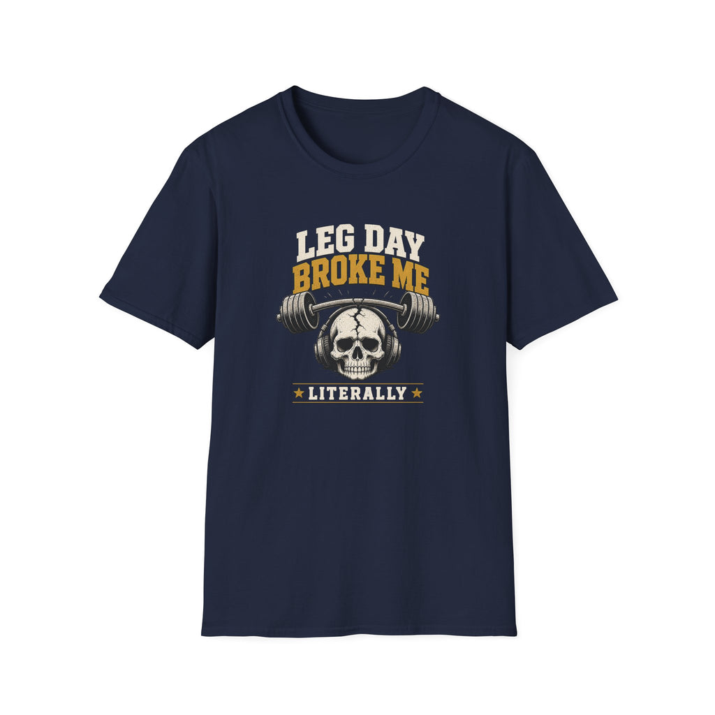 Leg Day Broke Me Literally Workout Tee