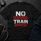 No Respawns. Train Hard Tee