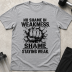 No Shame In Weakness, Shame In Staying Weak Tee