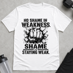 No Shame In Weakness, Shame In Staying Weak Tee