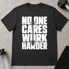 No One Cares Work Harder Tee