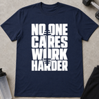 No One Cares Work Harder Tee