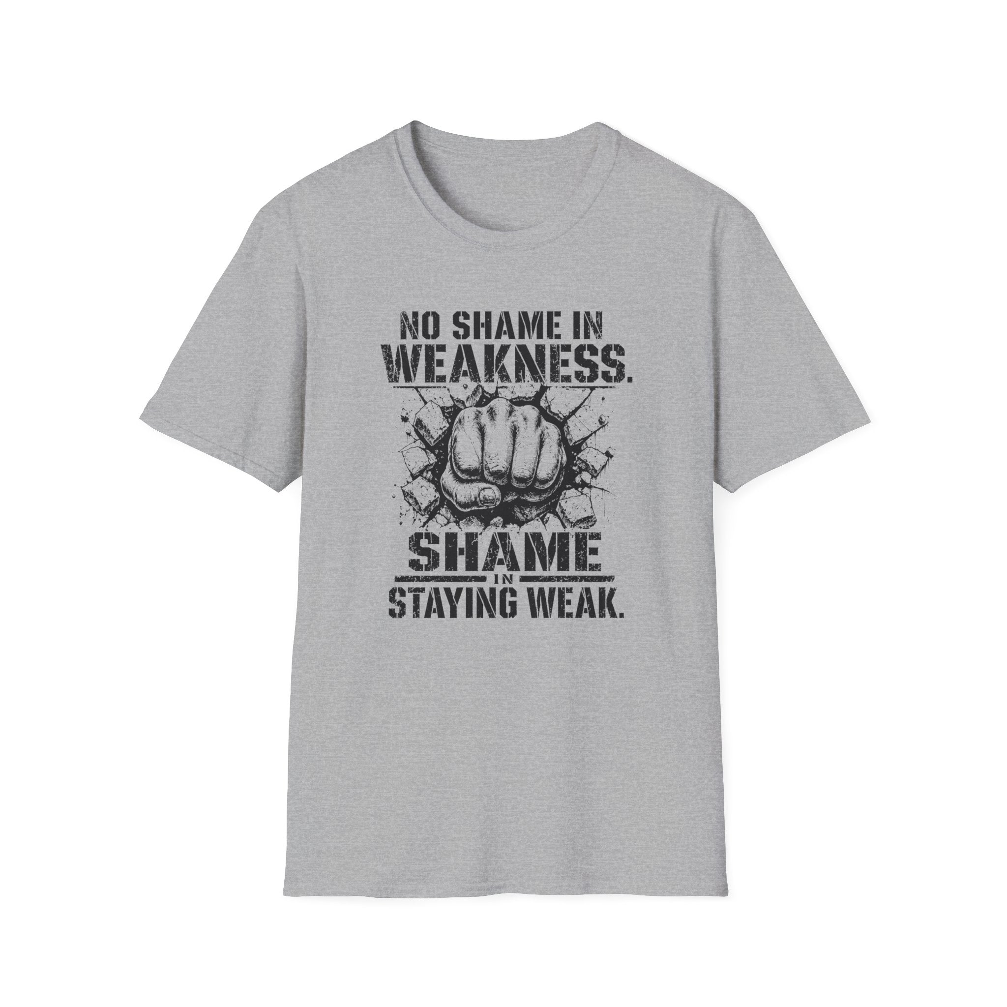 No Shame in Weakness, Shame Staying Weak - Motivational Fist T-Shirt